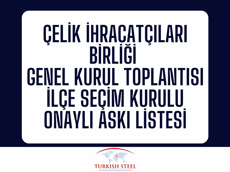 Çelik İhracatçıları Birliği Genel Kurul Toplantısı İlçe Seçim Kurulu Onaylı Askı Listesi
